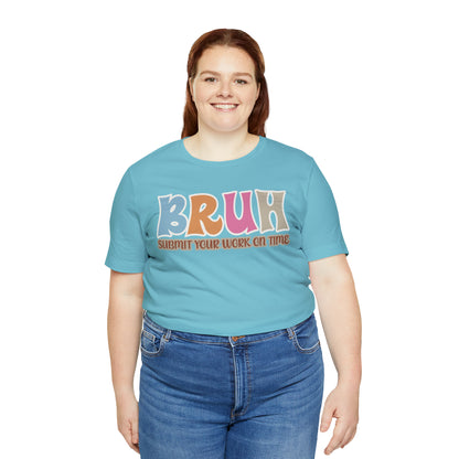 Cool Teacher Shirt, bruh submit your work on time, Bruh Shirt Gift For Teachers, Sarcastic Teacher Tee, Bruh Teacher Tee, T393