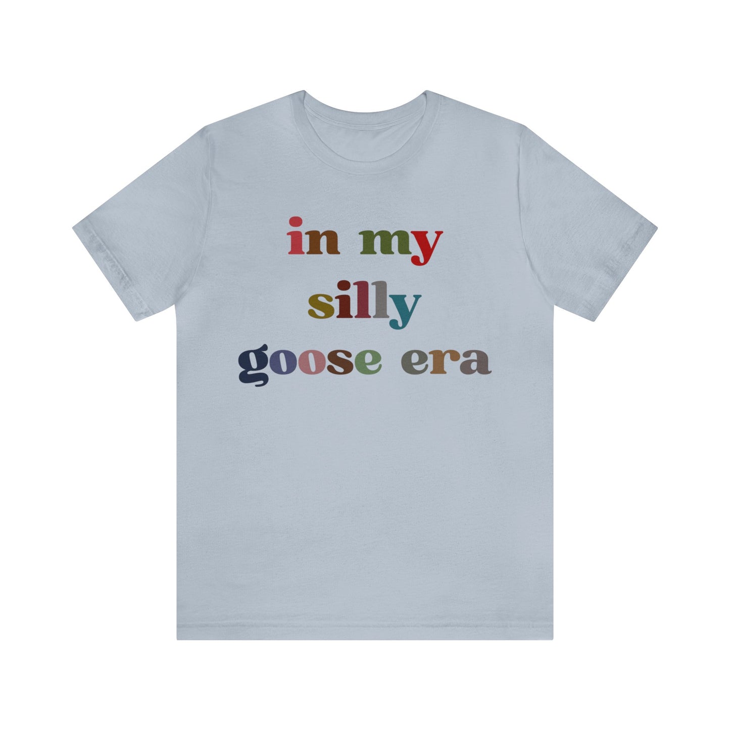 In My Silly Goose Era Shirt, Funny Shirt for Women, Gift for Silly Women Funny Goose Shirt, Silly Goose University Shirt, T1452