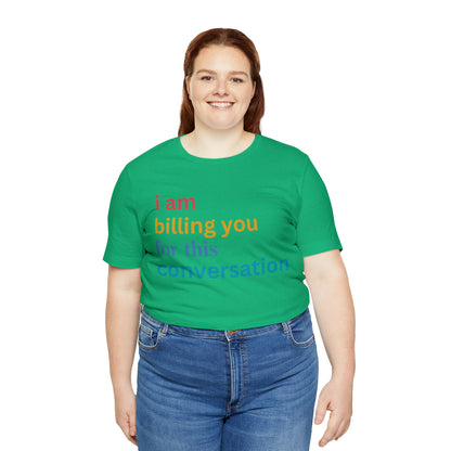 I Am Billing You For This Conversation Shirt, Funny Psychologist Shirt, Law Student Gif, T235