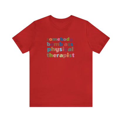 Funny Physical Therapist Shirt, Physical Therapy Graduate, Somebody's Bomb Ass Physical Therapist Shirt, T300