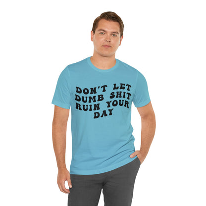 Don't Let Dumb Shit Ruin Your Day Shirt, Motivational Therapy Shirt, Mental Health Awareness Shirt, Funny Shirt for Women, T1187