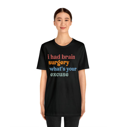 Brain Surgery Shirt, I Had Brain Surgery What's your Excuse, Cancer Awareness Shirt, Brain Cancer Support, T449