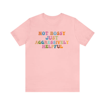 Not Bossy Just Aggressively Helpful Shirt, Bossy Mom Shirt, Shirt for Women, Sarcasm Shirt,Sarcastic Mom Shirt, T587