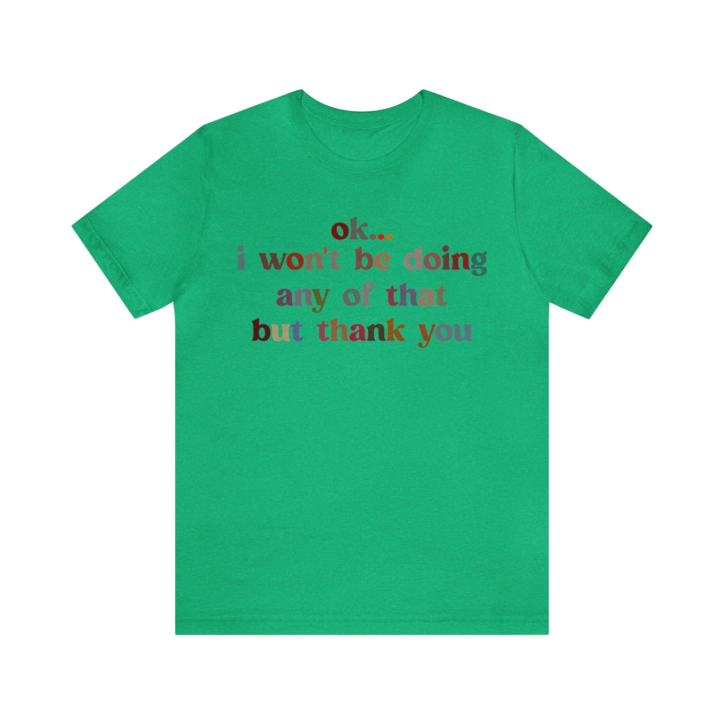 Ok I Won't Be Doing Any Of That But Thank You Shirt, Funny Shirt, Funny TV Show Shirt, Shirt for Women, Gift for Mom, Christian Gifts, T1326