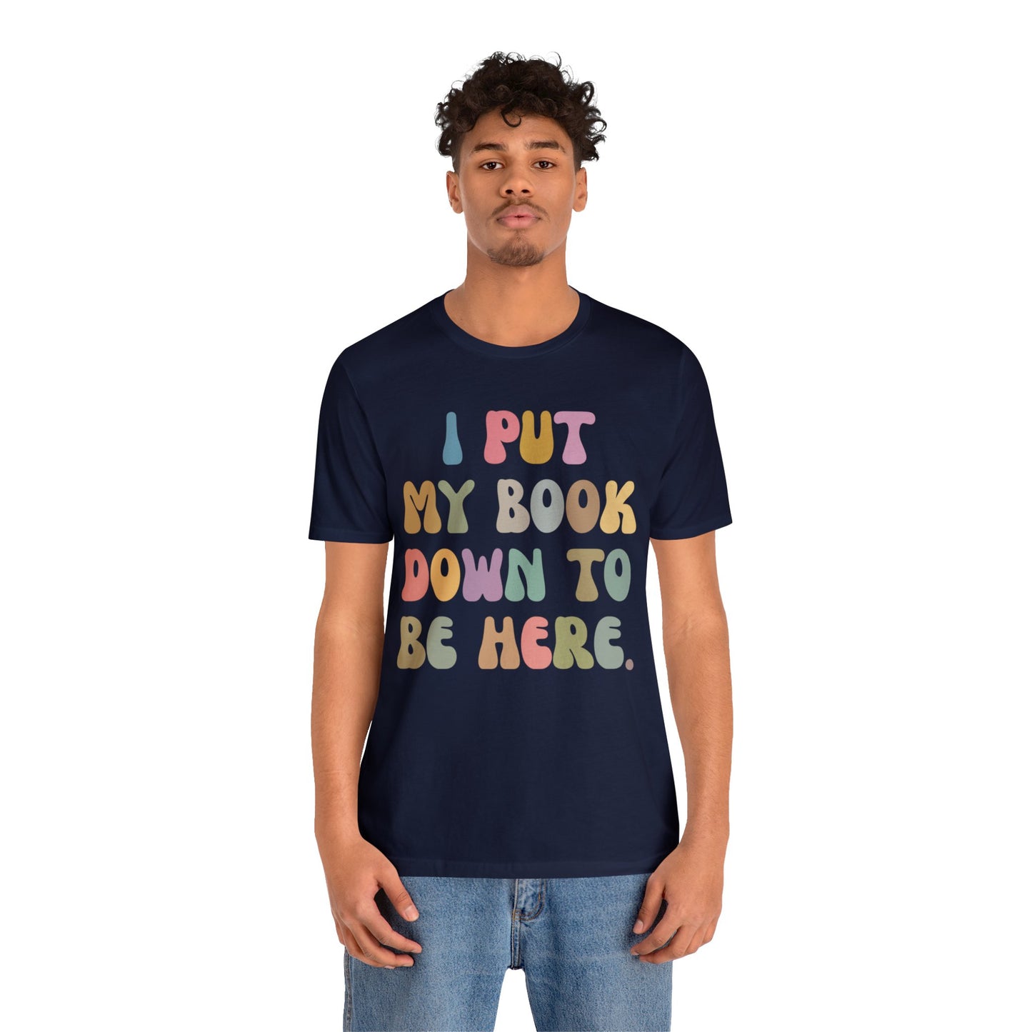 I Put My Book Down To Be Here Shirt, Bookworm Gift, Librarian Shirt, Shirt for Teacher, Book Lovers Club Shirt, Book Nerd Shirt, T1222