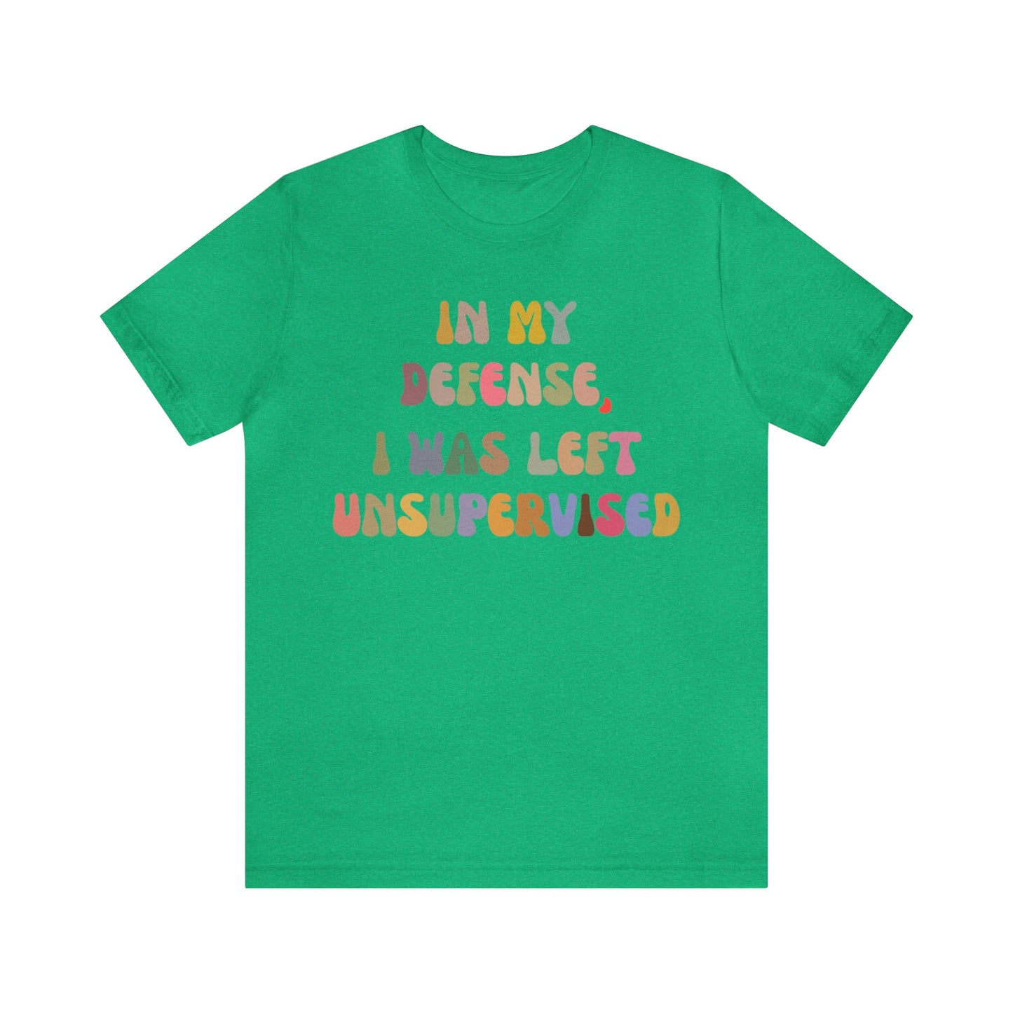 In My Defense I Was Left Unsupervised Shirt, Sarcasm Shirt, Funny Quote Shirt, Women Humor Shirt, Shirt for Women, Gift for Her, T1215