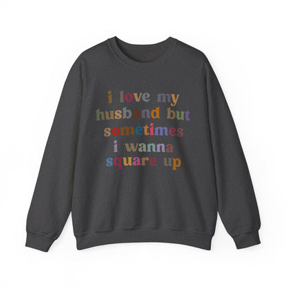 I Love My Husband But Sometimes I Wanna Square Up Sweatshirt, Wife Life Sweatshirt, Sweatshirt for Wife, Funny Sweatshirt for Wife, S1140