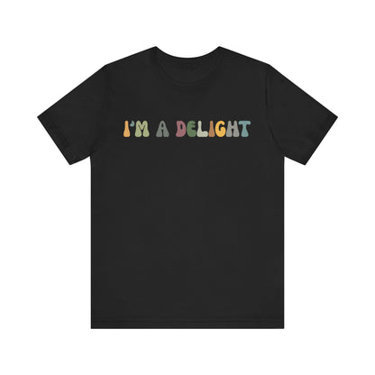 I'm A Delight Shirt, Cute Sarcastic T-Shirt, Sarcastic Self Love Shirt for Women, Sarcasm shirt, Attitude Shirt, Funny Women Shirt, T1082