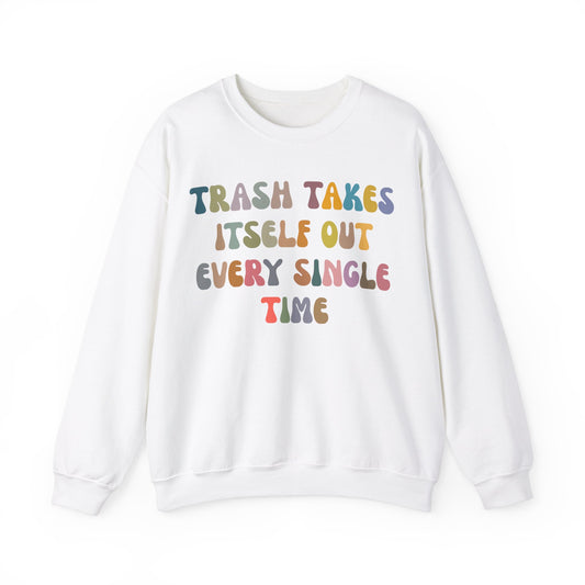 Trash Takes Itself Out Every Single Time Sweatshirt, Funny Era Sweatshirt, Remove Undesirable People Sweatshirt, Gift for women, S1212