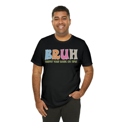 Cool Teacher Shirt, bruh submit your work on time, Bruh Shirt Gift For Teachers, Sarcastic Teacher Tee, Bruh Teacher Tee, T391