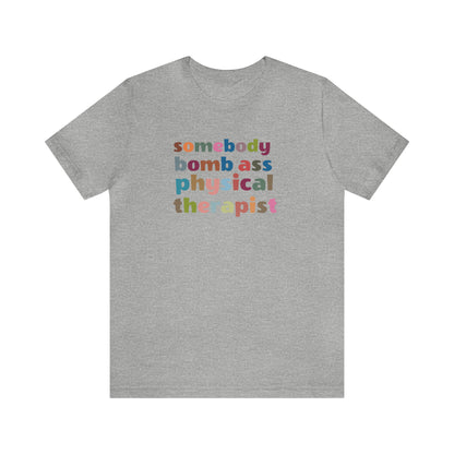 Funny Physical Therapist Shirt, Physical Therapy Graduate, Somebody's Bomb Ass Physical Therapist Shirt, T300