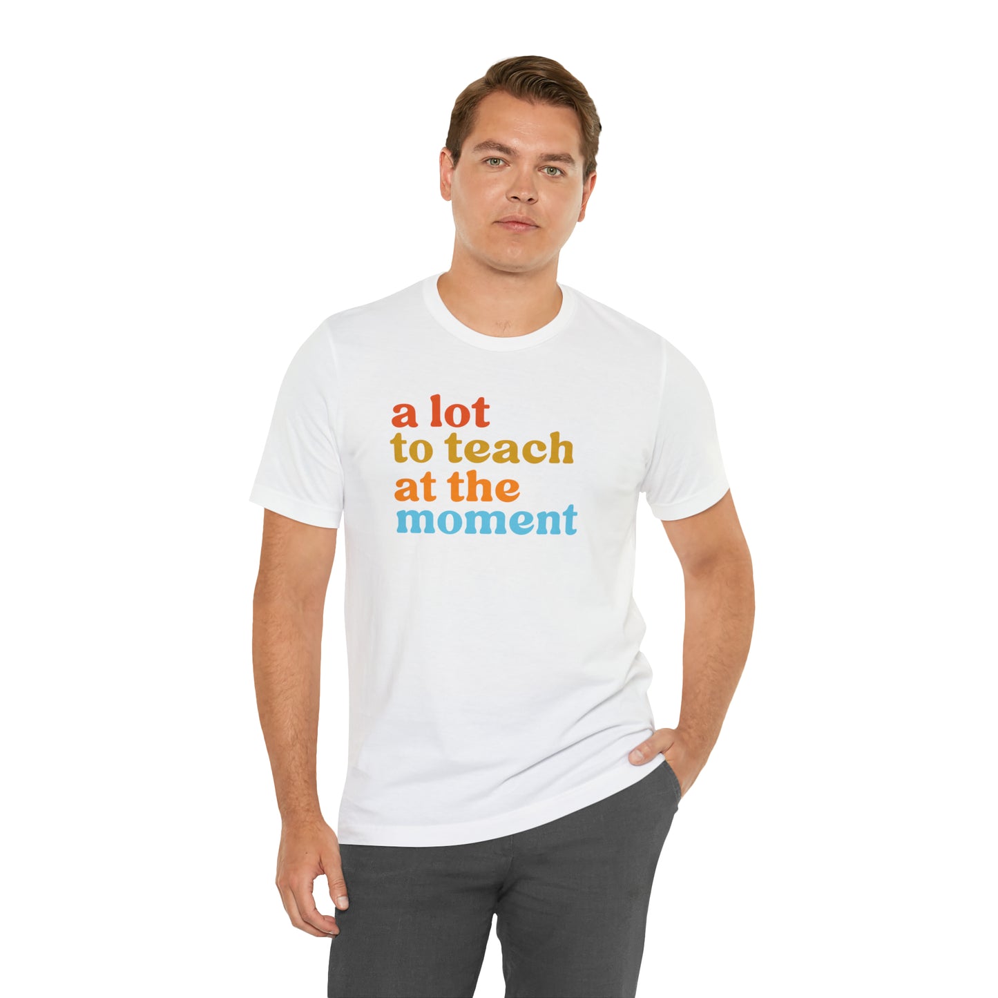 Motivational Shirt, A Lot To Teach At The Moment Shirt, Teacher Shirt, Teacher Appreciation, Back To School Shirt, T501