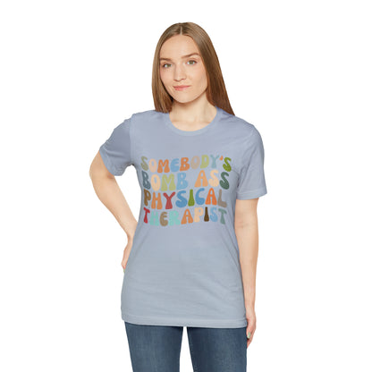 Funny Physical Therapist Shirt, Physical Therapy Graduate, Somebody's Bomb Ass Physical Therapist Shirt, T299
