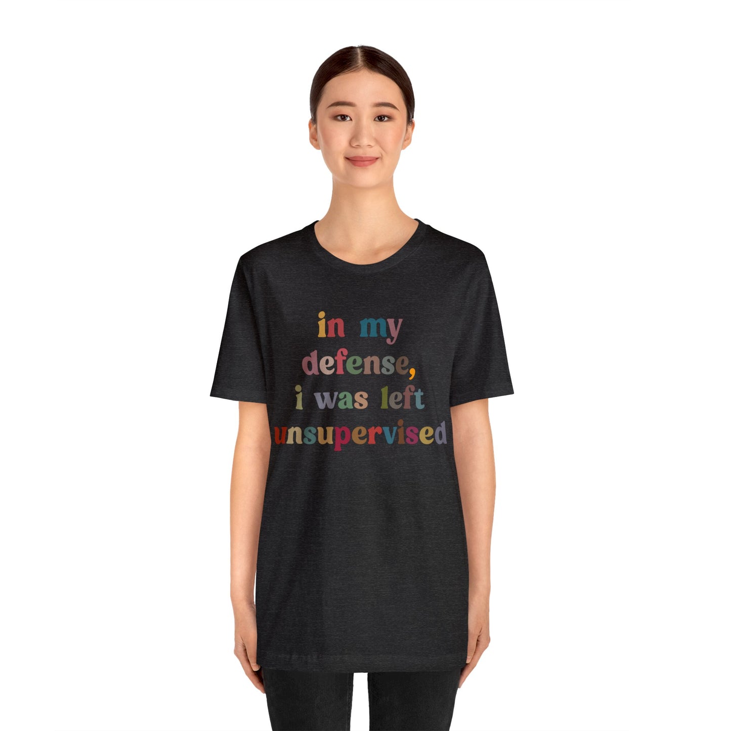 In My Defense I Was Left Unsupervised Shirt, Sarcasm Shirt, Funny Quote Shirt, Women Humor Shirt, Shirt for Women, Gift for Her, T1214