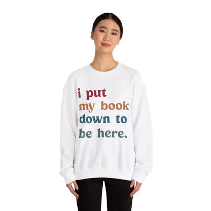 I Put My Book Down To Be Here Sweatshirt, Bookworm Gift, Librarian Sweatshirt, Book Lovers Club Sweatshirt, Book Nerd Sweatshirt, S1224