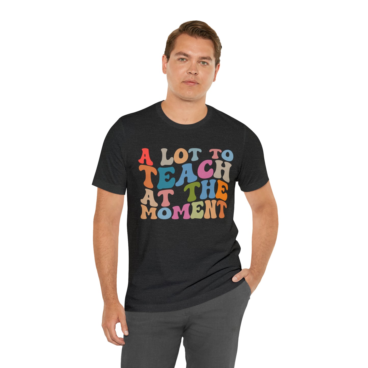 Motivational Shirt, A Lot To Teach At The Moment Shirt, Teacher Shirt, Teacher Appreciation, Back To School Shirt, T499