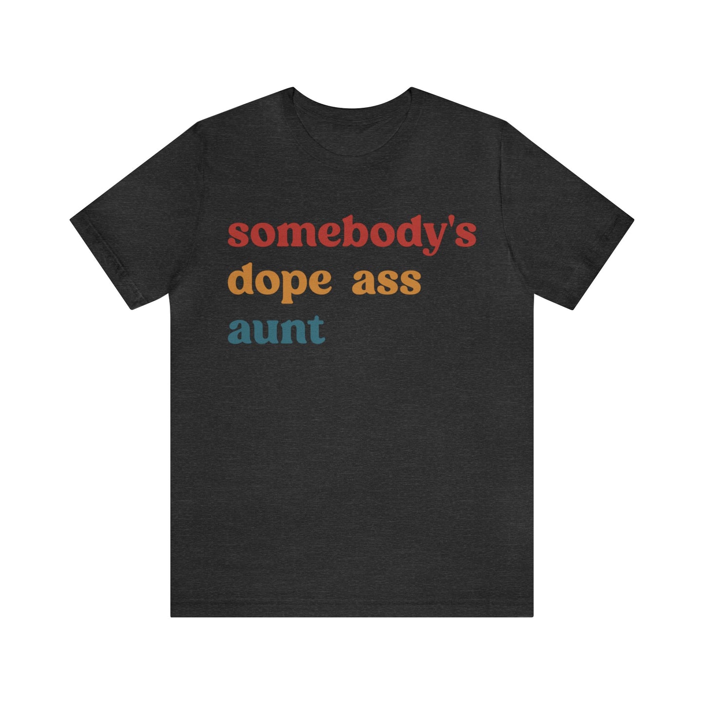 Somebody's Dope Ass Aunt Shirt, Best Aunt Shirt, Gift for Cool Aunt, New Aunt Shirt, Funny Aunt Shirt, Favorite Aunt Shirt, T1210