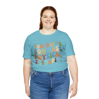 Funny Physical Therapist Shirt, Physical Therapy Graduate, Somebody's Bomb Ass Physical Therapist Shirt, T299