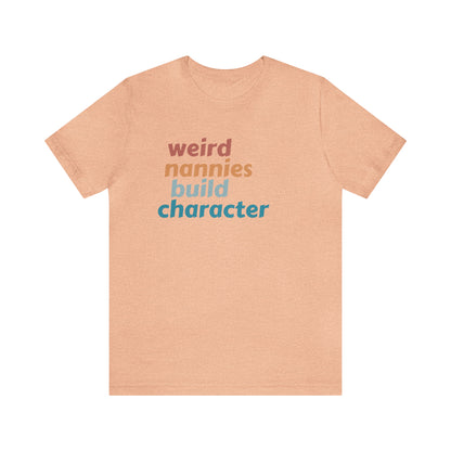 Shirt for Nanny, Weird Nannies Build Character Shirt, Funny Nannies Shirt, Babysitter Shirt, T336