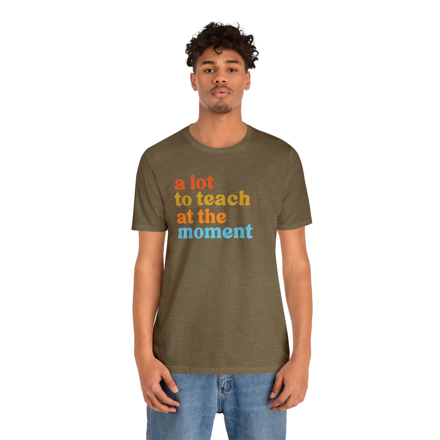 Motivational Shirt, A Lot To Teach At The Moment Shirt, Teacher Shirt, Teacher Appreciation, Back To School Shirt, T501