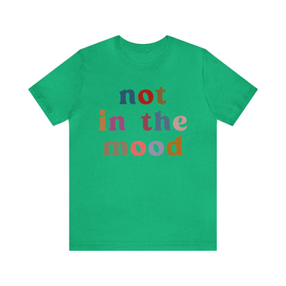 Not In The Mood Shirt, Funny Introvert Shirt, Funny Mood Shirt, Gift for Women, Sarcasm Shirt for Women, Gift for Girlfriend, T1182