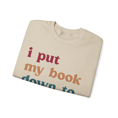 I Put My Book Down To Be Here Sweatshirt, Bookworm Gift, Librarian Sweatshirt, Book Lovers Club Sweatshirt, Book Nerd Sweatshirt, S1224