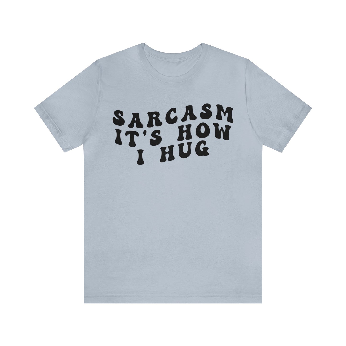 Sarcasm It's How I Hug Shirt, Sarcastic Quote Shirt, Sarcasm Women Shirt, Funny Mom Shirt, Shirt for Women, Gift for Her, Mom Shirt, T1262