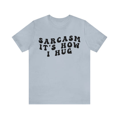 Sarcasm It's How I Hug Shirt, Sarcastic Quote Shirt, Sarcasm Women Shirt, Funny Mom Shirt, Shirt for Women, Gift for Her, Mom Shirt, T1262