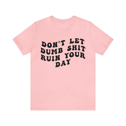 Don't Let Dumb Shit Ruin Your Day Shirt, Motivational Therapy Shirt, Mental Health Awareness Shirt, Funny Shirt for Women, T1187