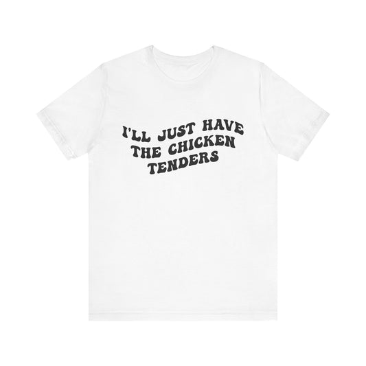 I'll Just Have The Chicken Tenders Shirt, Chicken Nugget Lover Shirt, Trendy Shirt, Funny Sayings Shirt, Sarcastic shirt, T1135