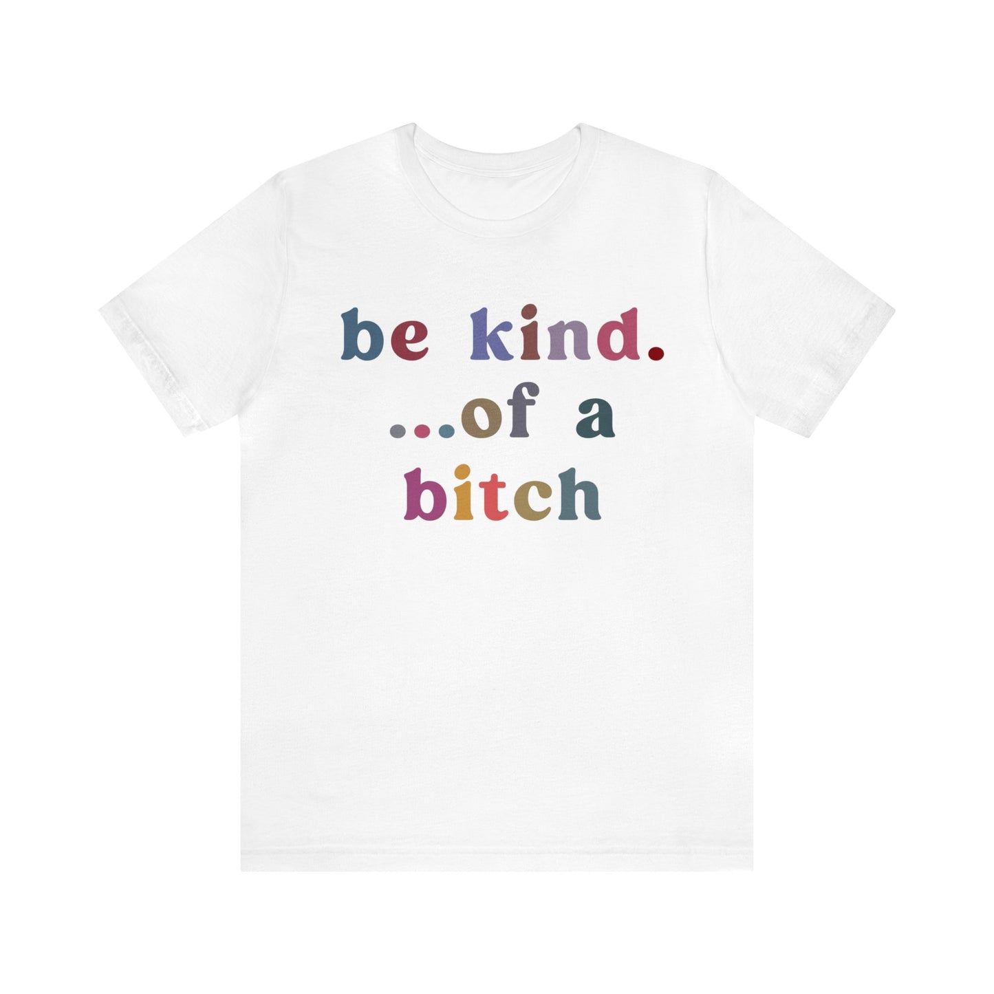 Be Kind Of A Bitch Shirt, Funny Girls Shirt, Funny Sassy Shirt, Sarcasm Shirt for Women, Funny Gift for Friends, Gift For Girls, T1199