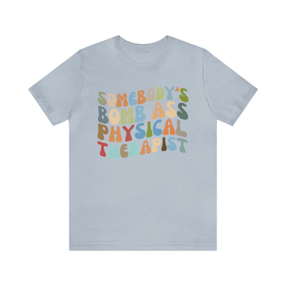 Funny Physical Therapist Shirt, Physical Therapy Graduate, Somebody's Bomb Ass Physical Therapist Shirt, T299