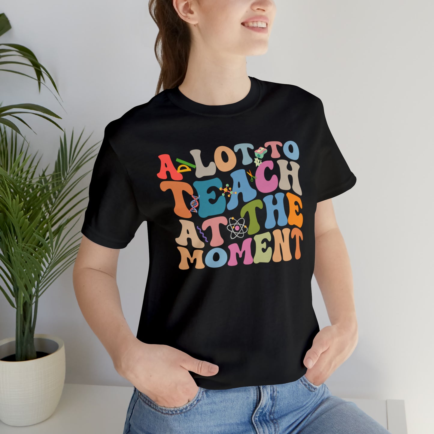 Motivational Shirt, A Lot To Teach At The Moment Shirt, Teacher Shirt, Teacher Appreciation, Back To School Shirt, T498