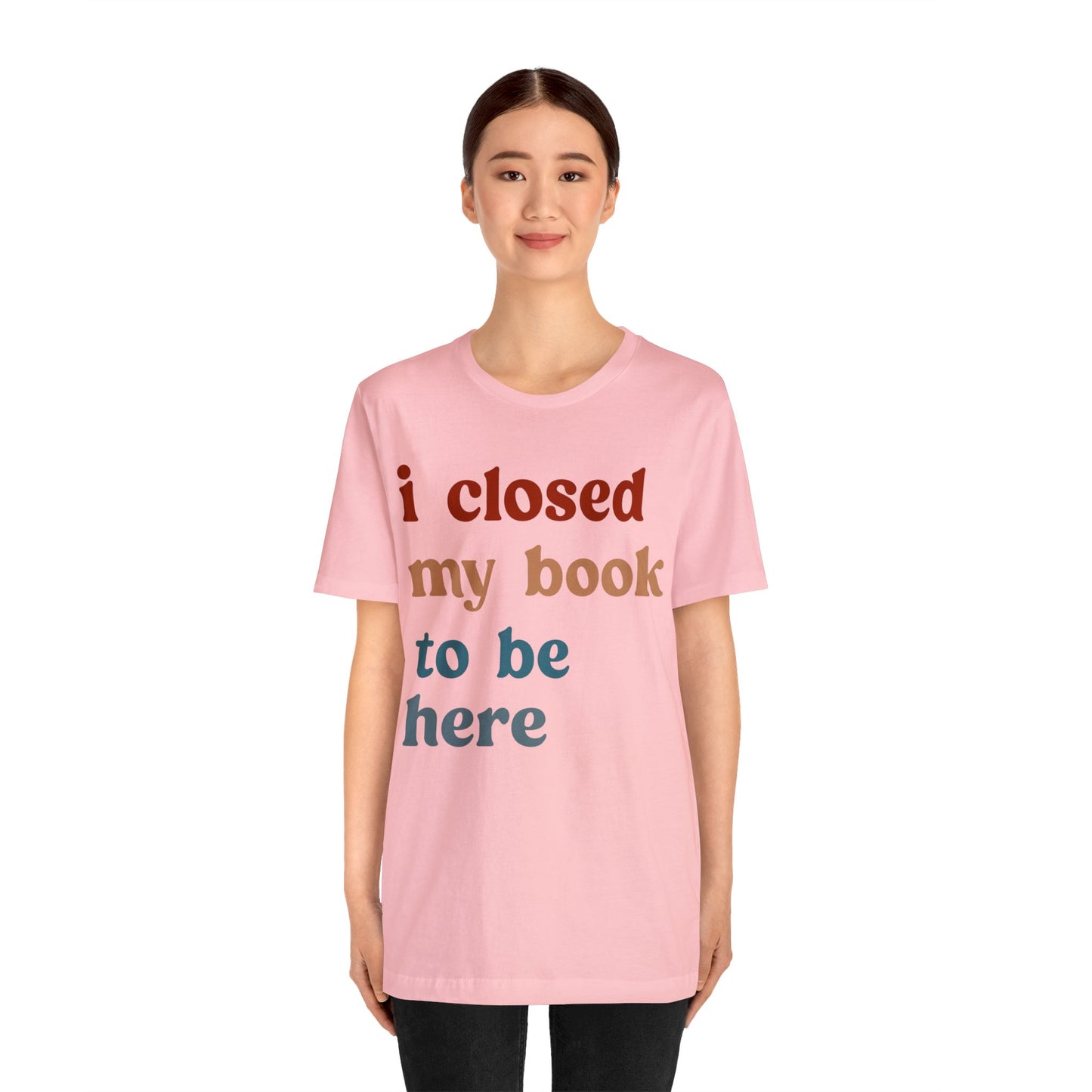 I Closed My Book To Be Here Shirt, Book Lovers Club Shirt, Book Lover Shirts, Introverted Bookworm Shirt, Funny Book Nerd Shirt, T1247