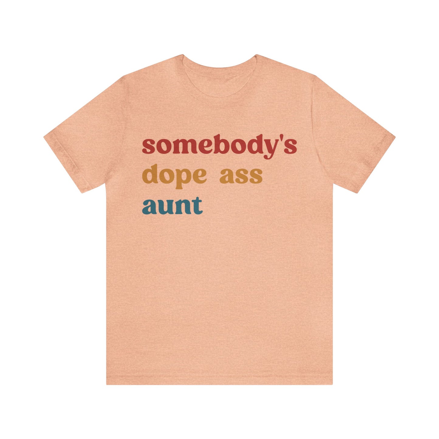 Somebody's Dope Ass Aunt Shirt, Best Aunt Shirt, Gift for Cool Aunt, New Aunt Shirt, Funny Aunt Shirt, Favorite Aunt Shirt, T1210