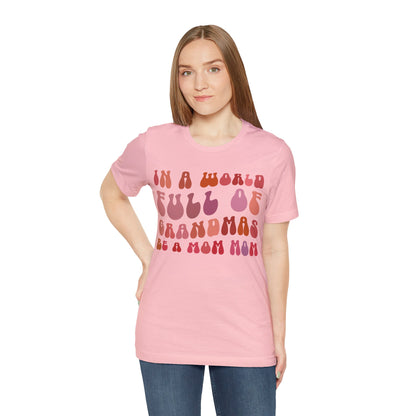 In A World Full Of Grandmas Be A Mom Mom Shirt, Favorite Granny, Cool Mom Mom Shirt, Best Grandma T shirt, Mothers Day Gift Shirt, T1207