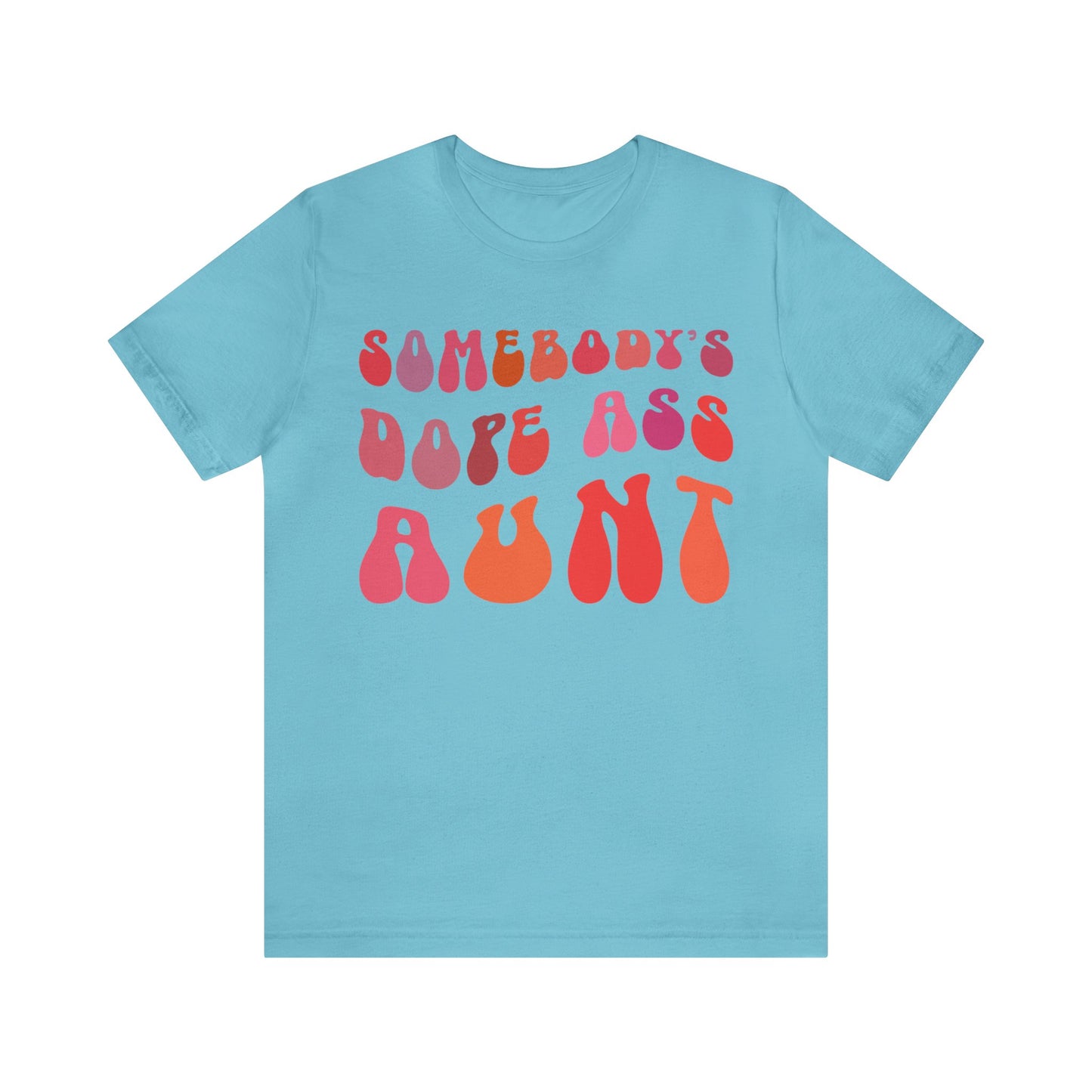 Somebody's Dope Ass Aunt Shirt, Best Aunt Shirt, Gift for Cool Aunt, New Aunt Shirt, Funny Aunt Shirt, Favorite Aunt Shirt, T1208