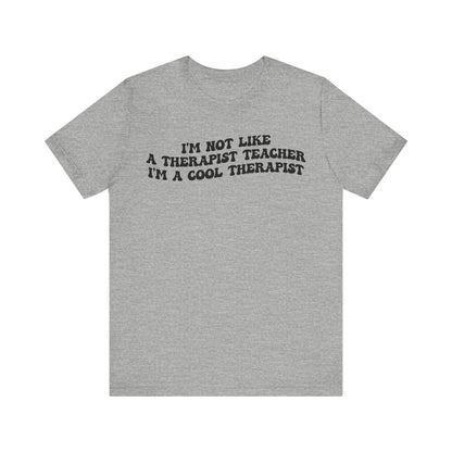 I'm Not Like A Therapist Teacher I'm A Cool Therapist Shirt, Cool Therapist Appreciation Shirt, Therapist Shirt, Shirt for Therapist, T1554