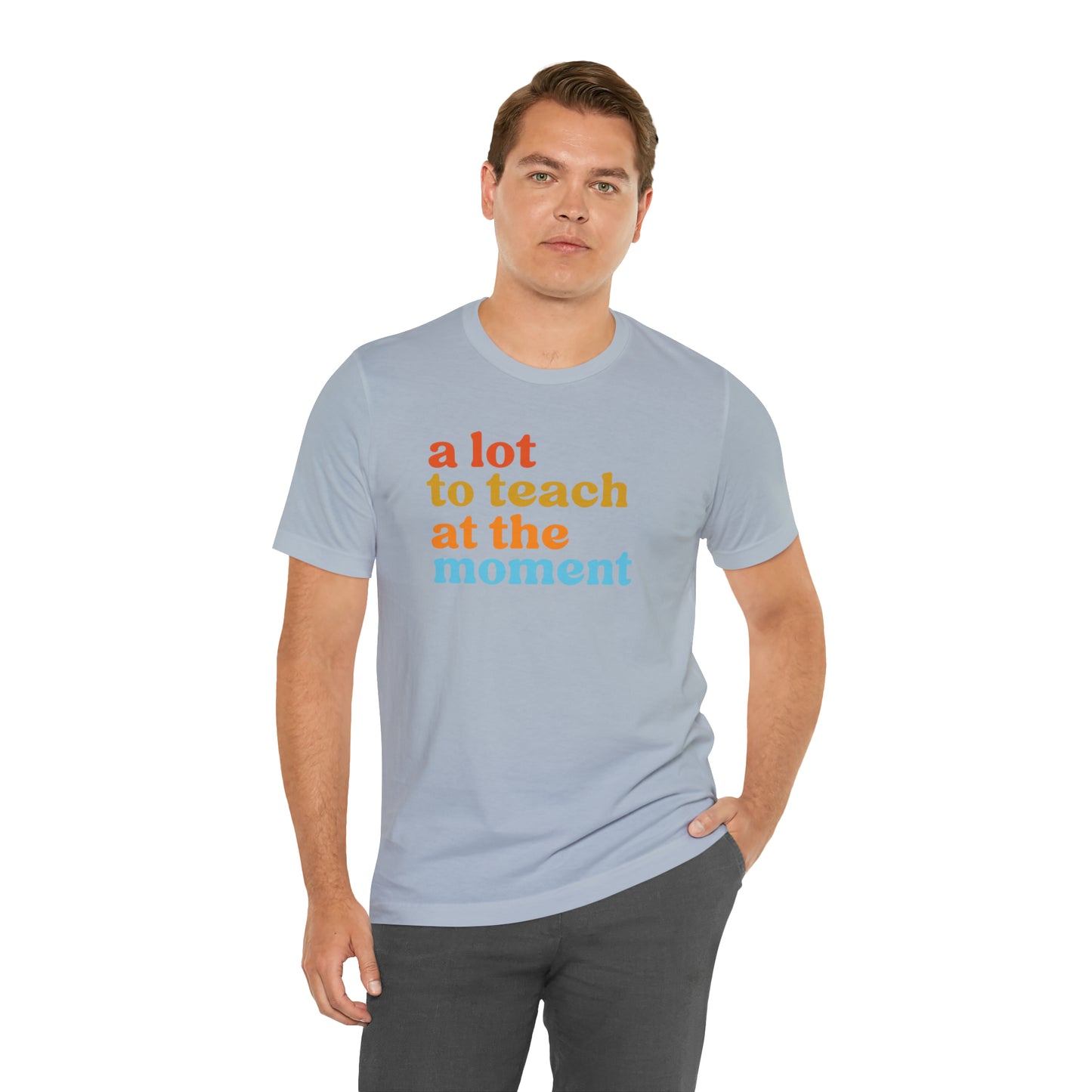 Motivational Shirt, A Lot To Teach At The Moment Shirt, Teacher Shirt, Teacher Appreciation, Back To School Shirt, T501