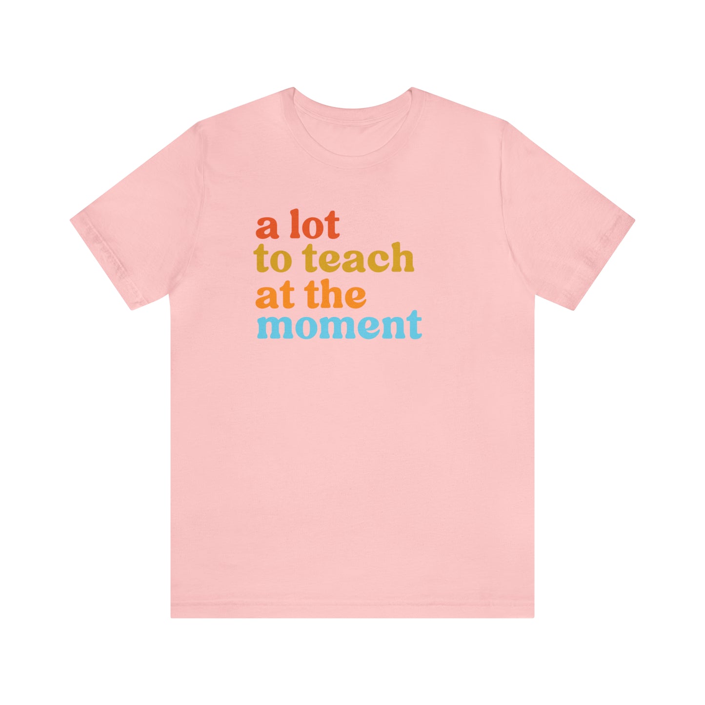 Motivational Shirt, A Lot To Teach At The Moment Shirt, Teacher Shirt, Teacher Appreciation, Back To School Shirt, T501