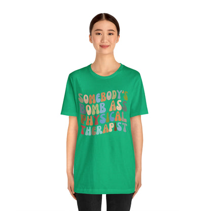 Funny Physical Therapist Shirt, Physical Therapy Graduate, Somebody's Bomb Ass Physical Therapist Shirt, T299