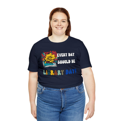 Every Day Should Be Library Day, Books Shirt, Book Lover Shirt, T172