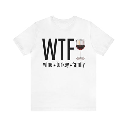 WTF shirt, Wine Turkey Family shirt, Thanksgiving shirt, Fall Sweater, Funny Thanksgiving, Thanksgiving short Sleeve Shirt, T868