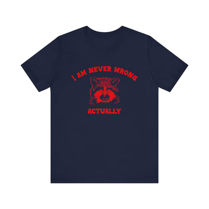 I Am Never Wrong Actually Shirt, Funny Shirt, Funny Meme Shirt, Silly Meme Shirt, Mothers day Shirt, Mental Health Matters Shirt, T1587