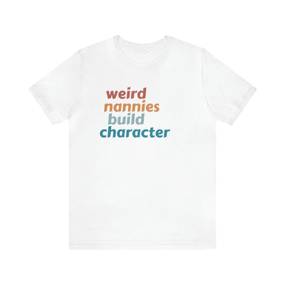 Shirt for Nanny, Weird Nannies Build Character Shirt, Funny Nannies Shirt, Babysitter Shirt, T336