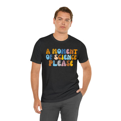 A Moment Of Science Please Shirt, Science Lover Shirt, T239