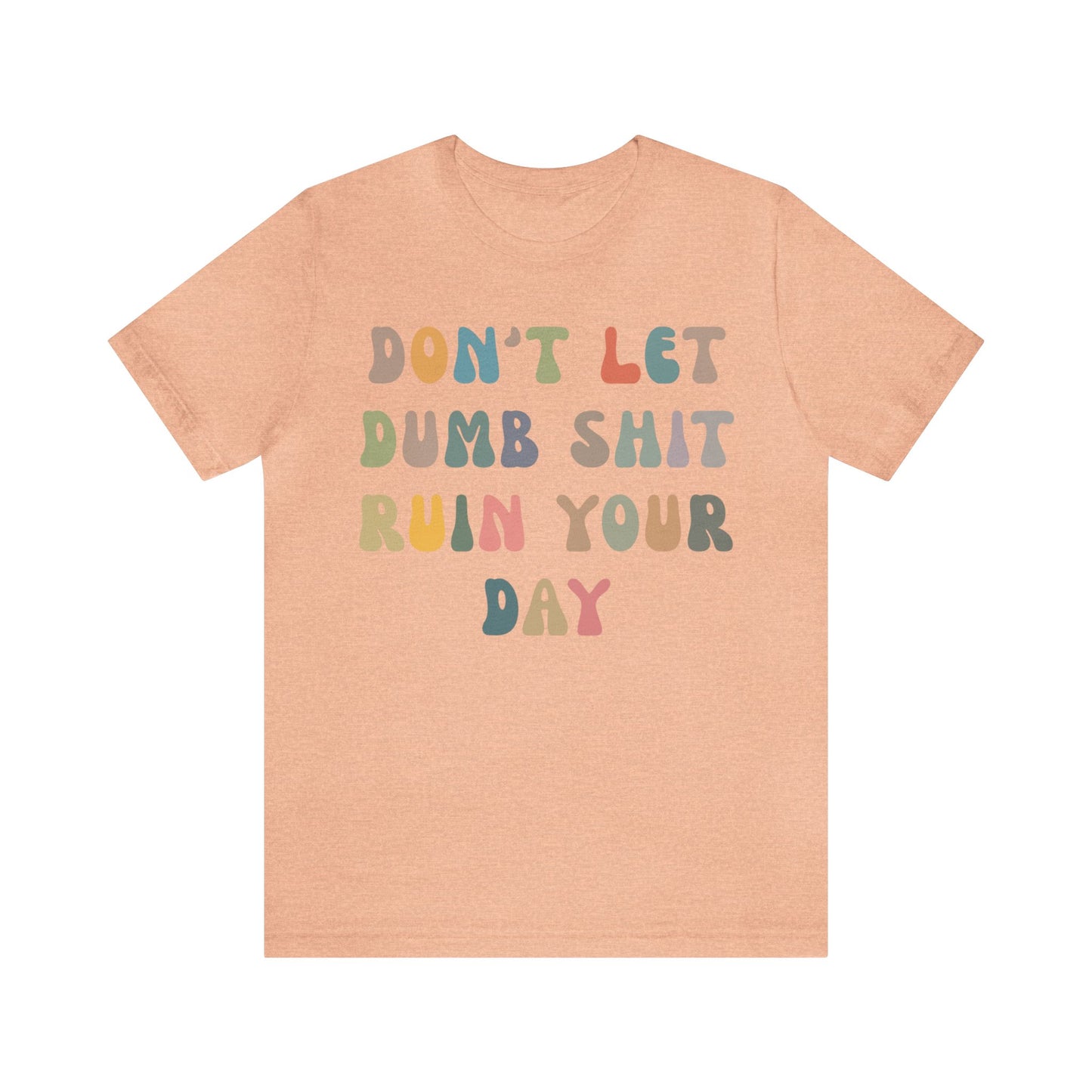 Don't Let Dumb Shit Ruin Your Day Shirt, Motivational Therapy Shirt, Mental Health Awareness Shirt, Funny Shirt for Women, T1186