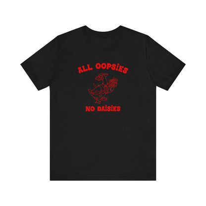 All Oopsies No Daisies Shirt, Funny Shirt, Funny Meme Shirt, Silly Meme Shirt, Mothers day Shirt, Mental Health Matters Shirt, T1588