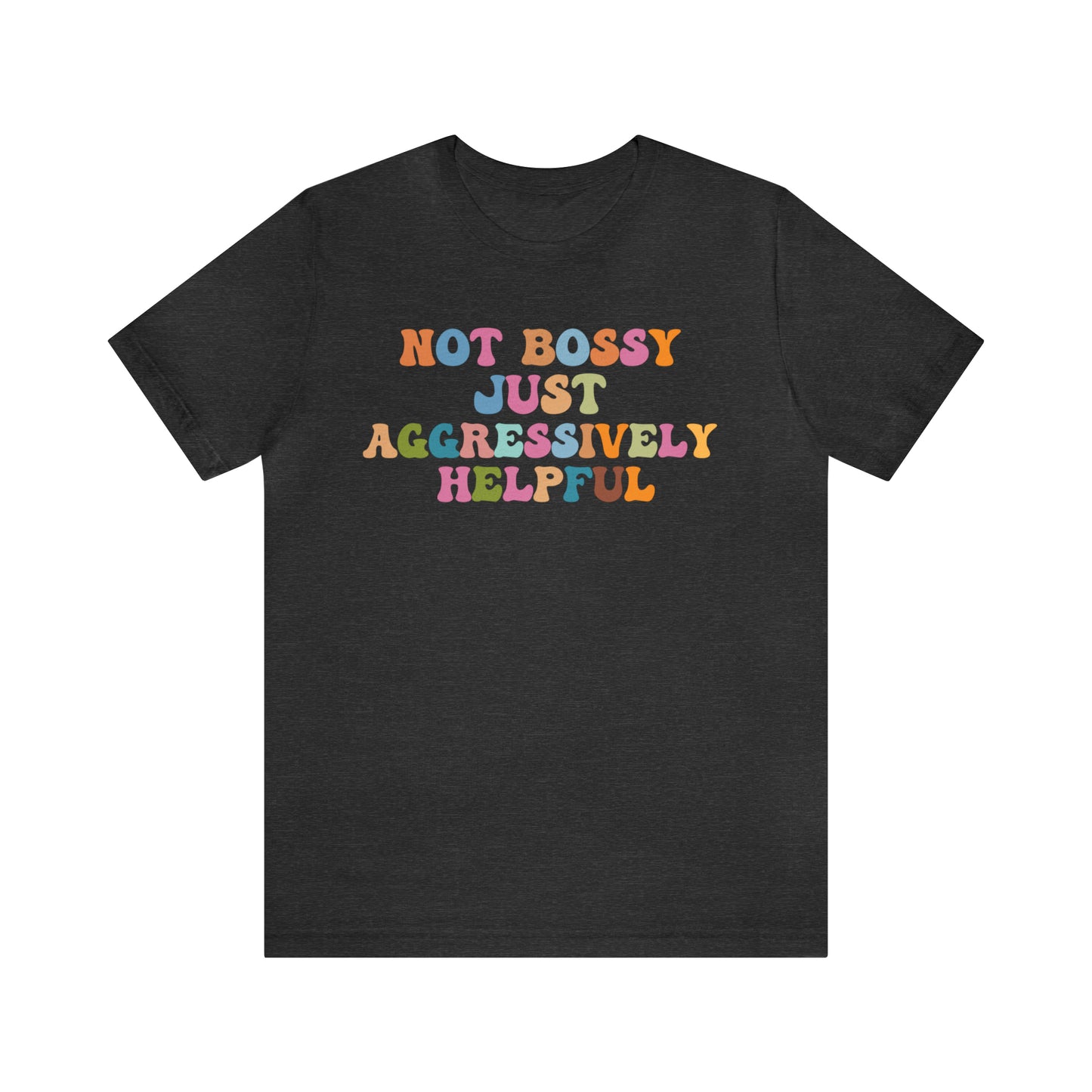 Not Bossy Just Aggressively Helpful Shirt, Bossy Mom Shirt, Shirt for Women, Sarcasm Shirt,Sarcastic Mom Shirt, T587