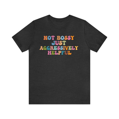 Not Bossy Just Aggressively Helpful Shirt, Bossy Mom Shirt, Shirt for Women, Sarcasm Shirt,Sarcastic Mom Shirt, T587